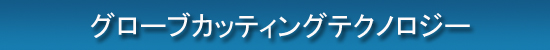 グローブカッティングテクノロジー